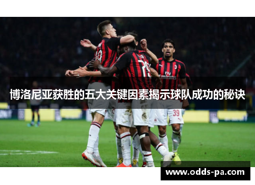 博洛尼亚获胜的五大关键因素揭示球队成功的秘诀