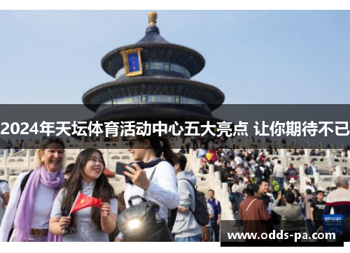 2024年天坛体育活动中心五大亮点 让你期待不已