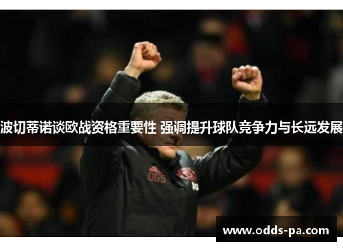 波切蒂诺谈欧战资格重要性 强调提升球队竞争力与长远发展
