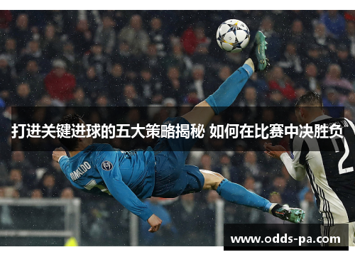 打进关键进球的五大策略揭秘 如何在比赛中决胜负
