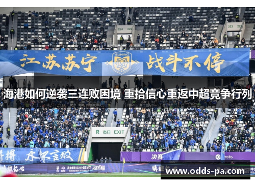海港如何逆袭三连败困境 重拾信心重返中超竞争行列