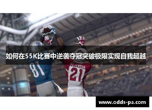 如何在55K比赛中逆袭夺冠突破极限实现自我超越