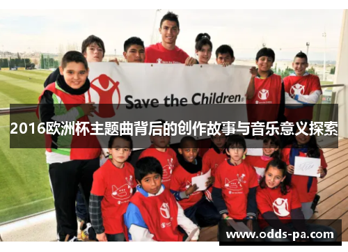 2016欧洲杯主题曲背后的创作故事与音乐意义探索