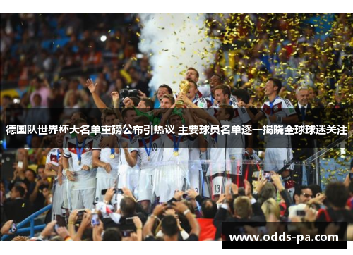 德国队世界杯大名单重磅公布引热议 主要球员名单逐一揭晓全球球迷关注