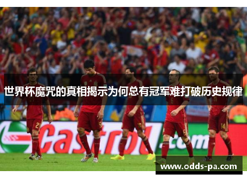 世界杯魔咒的真相揭示为何总有冠军难打破历史规律