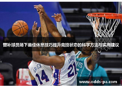 替补球员场下最佳休息技巧提升竞技状态的科学方法与实用建议