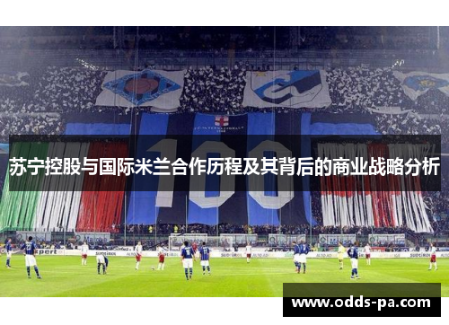 苏宁控股与国际米兰合作历程及其背后的商业战略分析
