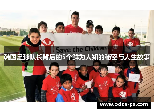韩国足球队长背后的5个鲜为人知的秘密与人生故事