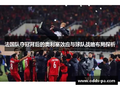 法国队夺冠背后的奥利塞效应与球队战略布局探析