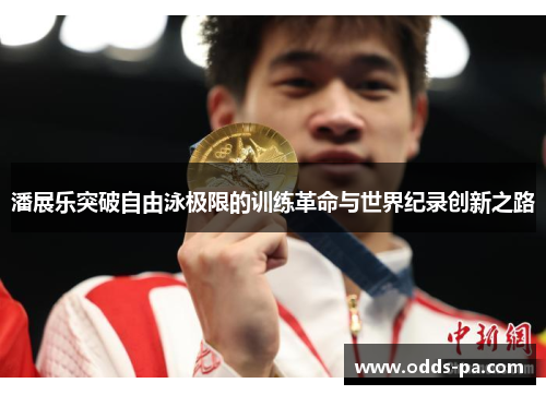 潘展乐突破自由泳极限的训练革命与世界纪录创新之路