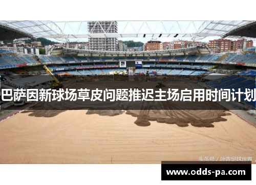 巴萨因新球场草皮问题推迟主场启用时间计划