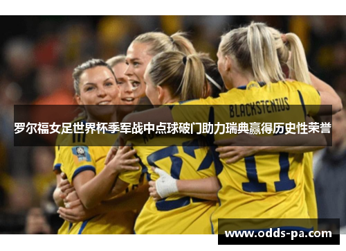 罗尔福女足世界杯季军战中点球破门助力瑞典赢得历史性荣誉