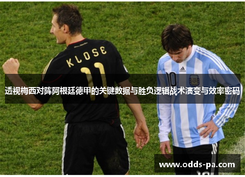 透视梅西对阵阿根廷德甲的关键数据与胜负逻辑战术演变与效率密码