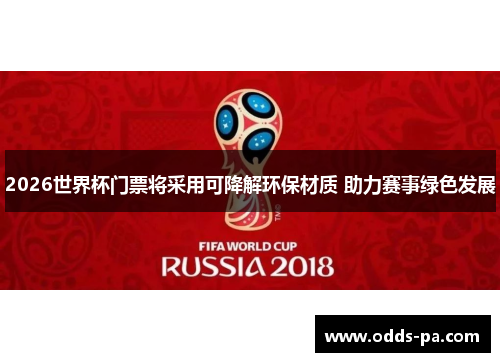 2026世界杯门票将采用可降解环保材质 助力赛事绿色发展 2026世界杯门票将采用可降解环保材质 助力赛事绿色发展